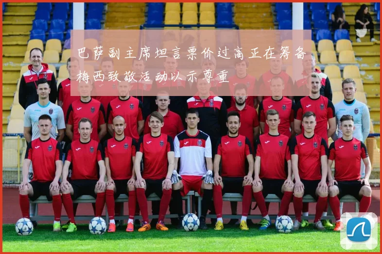 巴萨副主席坦言票价过高正在筹备梅西致敬活动以示尊重