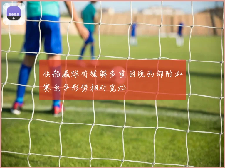 快船赢球将缓解多重困境西部附加赛竞争形势相对宽松