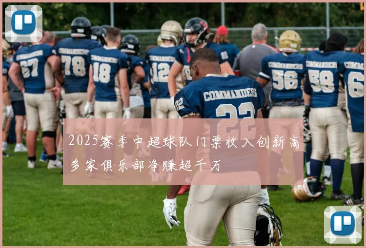 2025赛季中超球队门票收入创新高多家俱乐部净赚超千万