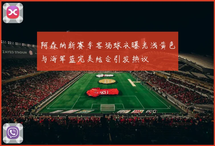 阿森纳新赛季客场球衣曝光浅黄色与海军蓝完美结合引发热议